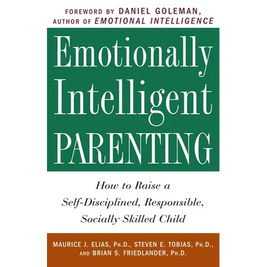 Emotionally Intelligent Parenting: How to Raise a Self-Disciplined, Responsible, Socially Skilled Child