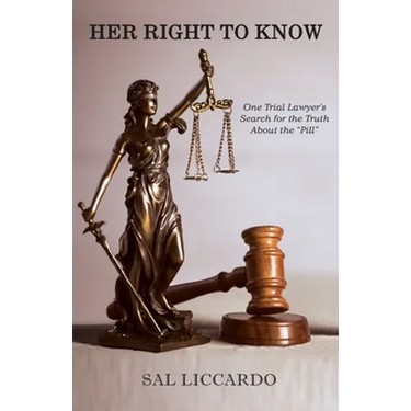 Her Right To Know: One Trial Lawyer's Search for the Truth About the "Pill"