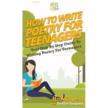 How To Write Poetry For Teenagers: Your Step By Step Guide To Writing Poetry For Teenagers