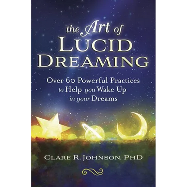 The Art of Lucid Dreaming: Over 60 Powerful Practices to Help You Wake Up in Your Dreams