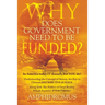 Why Does Government Need to be Funded? In America Today IT doesn't but YOU do Understanding the CONCEPT of MONEY the key to Ultimate DISTRIBUTIVE JUST