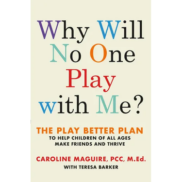 Why Will No One Play with Me?: The Play Better Plan to Help Children of All Ages Make Friends and Thrive