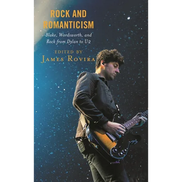 Rock and Romanticism: Blake, Wordsworth, and Rock from Dylan to U2