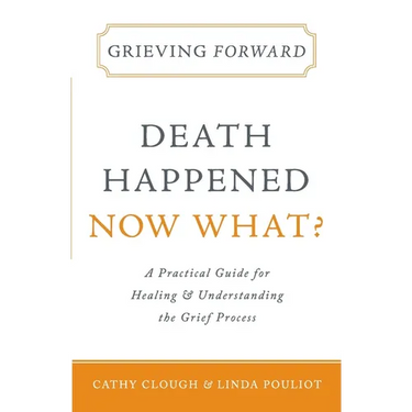 Grieving Forward: Death Happened, Now What?