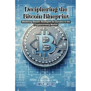 Deciphering the Bitcoin Blueprint: Mastering bitcoin: strategies for success in the cryptocurrency market