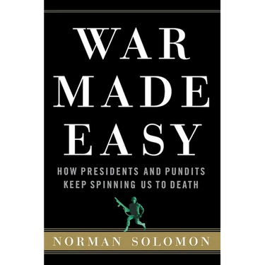 War Made Easy: How Presidents and Pundits Keep Spinning Us to Death