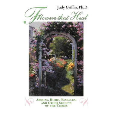 Flowers That Heal: Aromas, Herbs, Essences and Other Secrets of the Fairies
