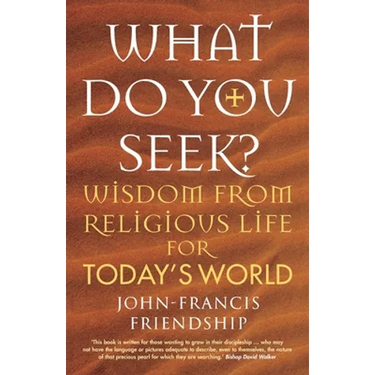 What Do You Seek?: Wisdom from Religious Life for Today's World