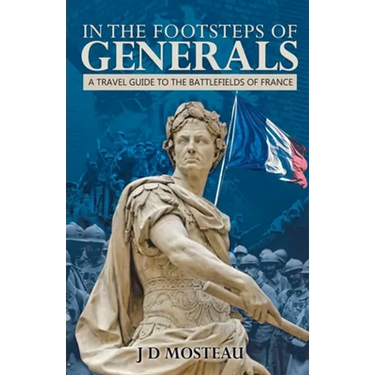 In the Footsteps of Generals: A Travel Guide to the Battlefields of France