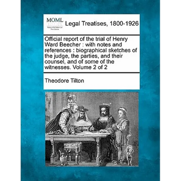 Official report of the trial of Henry Ward Beecher: with notes and references: biographical sketches of the judge, the parties, and their counsel, and