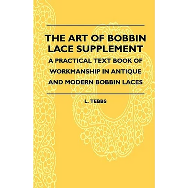 The Art Of Bobbin Lace Supplement - A Practical Text Book Of Workmanship In Antique And Modern Bobbin Laces
