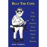 Beat the Cops, the Guide to Fighting Your Traffic Ticket and Winning
