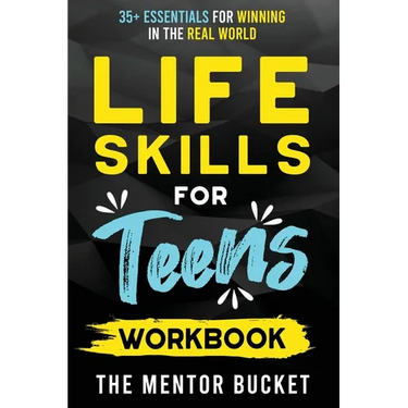 Life Skills for Teens Workbook - 35+ Essentials for Winning in the Real World How to Cook, Manage Money, Drive a Car, and Develop Manners, Social Skil