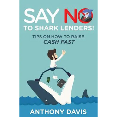 Say No to Shark Lenders!: Tips on How to Raise Cash Fast