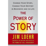 The Power of Story: Change Your Story, Change Your Destiny in Business and in Life