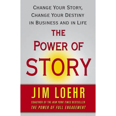 The Power of Story: Change Your Story, Change Your Destiny in Business and in Life