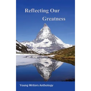 Reflecting Our Greatness: Young Writers Anthology