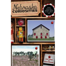 Nebraska Curiosities: Quirky Characters, Roadside Oddities & Other Offbeat Stuff