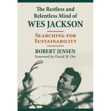 The Restless and Relentless Mind of Wes Jackson: Searching for Sustainability
