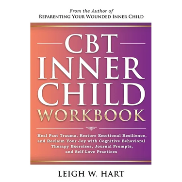 CBT Inner Child Workbook: Heal Past Trauma, Restore Emotional Resilience, and Reclaim Your Joy with Cognitive Behavorial Therapy Exercises, Journal Pr
