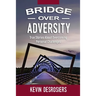 Bridge Over Adversity: True Stories About Overcoming Personal Challenges