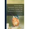 Your Bird Friends and How to Win Them / by Joseph H. Dodson.