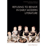 Refusing to Behave in Early Modern Literature