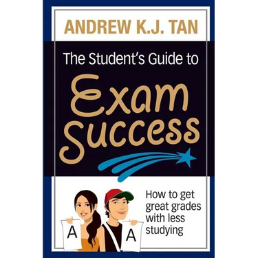 The Student's Guide to Exam Success: How to get great grades with less studying