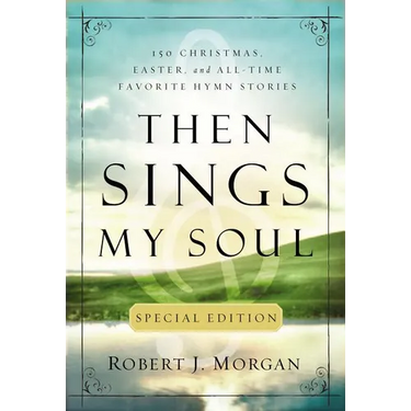 Then Sings My Soul Special Edition: 150 Christmas, Easter, and All-Time Favorite Hymn Stories