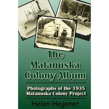The Matanuska Colony Album: Photographs of the 1935 Matanuska Colony Project