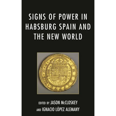 Signs of Power in Habsburg Spain and the New World
