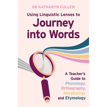 Using Linguistic Lenses to Journey into Words: A Teacher's Guide to Phonology, Orthography, Morphology and Etymology