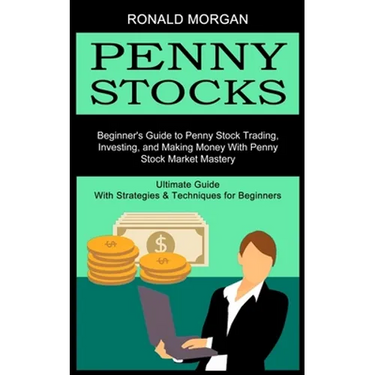 Penny Stocks: Beginner's Guide to Penny Stock Trading, Investing, and Making Money With Penny Stock Market Mastery (Ultimate Guide With Strategies & T