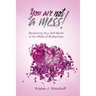 You Are Not A Mess!: Reclaiming Your Self-Worth In The Midst Of Brokenness