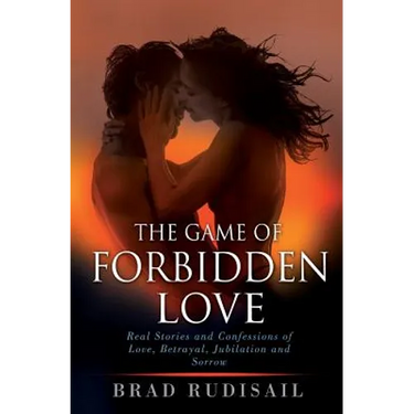 The Game of Forbidden Love: Real Stories and Confessions of Love, Betrayal, Jubilation and Sorrow