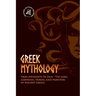 Greek Mythology: From Aphrodite to Zeus - The Gods, Goddesses, Heroes, and Monsters of Ancient Greece