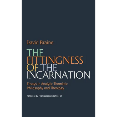 The Fittingness of the Incarnation: Essays in Analytic Thomistic Philosophy and Theology