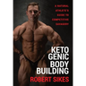 Ketogenic Bodybuilding: A Natural Athlete's Guide to Competitive Savagery