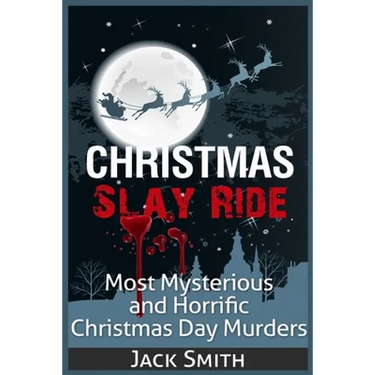 Christmas Slay Ride: Most Mysterious and Horrific Christmas Day Murders