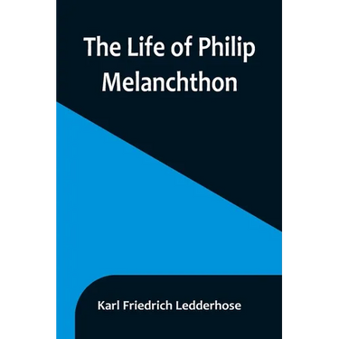 The Life of Philip Melanchthon