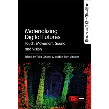 Materializing Digital Futures: Touch, Movement, Sound and Vision