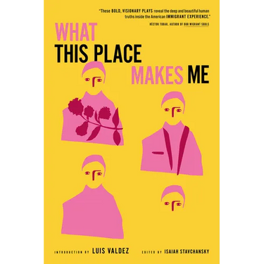 What This Place Makes Me: Contemporary Plays on Immigration