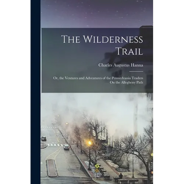 The Wilderness Trail: Or, the Ventures and Adventures of the Pennsylvania Traders On the Allegheny Path