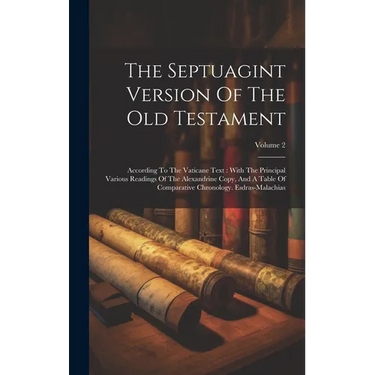 The Septuagint Version Of The Old Testament: According To The Vaticane Text: With The Principal Various Readings Of The Alexandrine Copy, And A Table