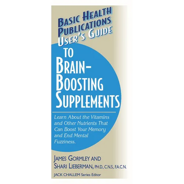 User's Guide to Brain-Boosting Supplements: Learn about the Vitamins and Other Nutrients That Can Boost Your Memory and End Mental Fuzziness