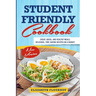 Student Friendly Cookbook: Cheap, Quick, And Healthy Meals. Delicious, Time-Saving Recipes on A Budget (New Version)