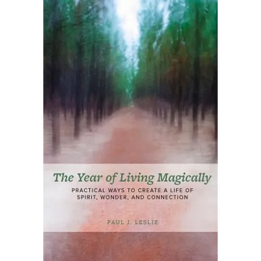The Year of Living Magically: : Practical Ways to Create a Life of Spirit, Wonder and Connection