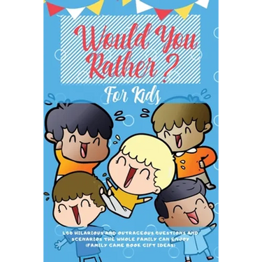 Would You Rather For Kids: 400 Hilarious and Outrageous Questions and Scenarios The Whole Family can Enjoy (Family Game Book Gift Ideas)
