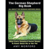 The German Shepherd Big Book: All About the German Shepherd Breed (Large Print): What Every Shepherd Owner Needs to Know About His or Her Pet