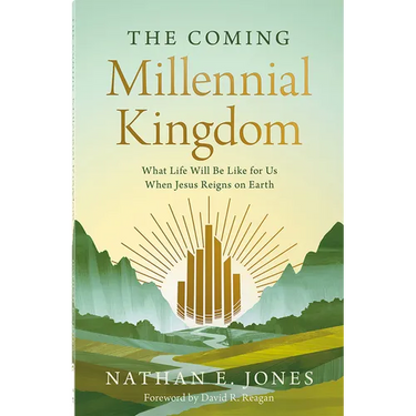 The Coming Millennial Kingdom: What Life Will Be Like for Us When Jesus Reigns on Earth
